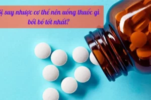 TOP 9+ Thuốc bồi bổ sức khỏe cho người bị suy nhược cơ thể