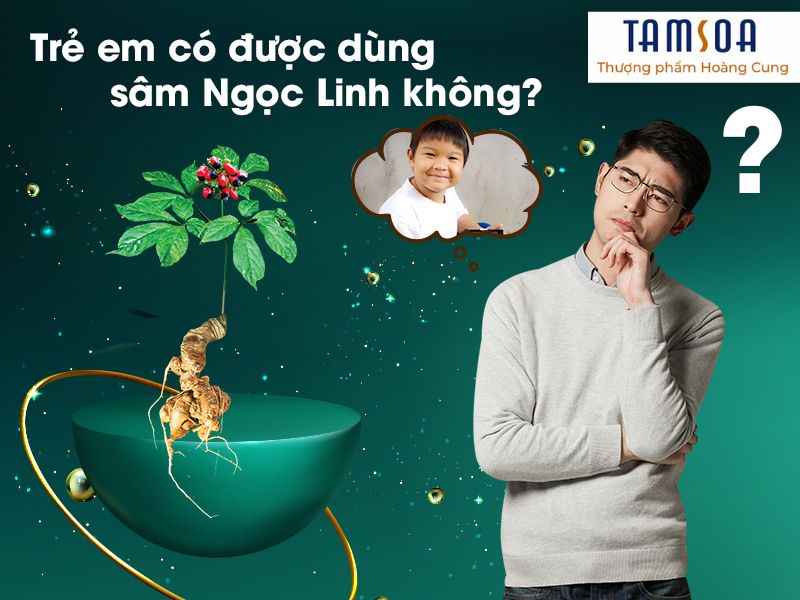 Trẻ em dưới 13 tuổi không nên dùng sâm ngọc linh